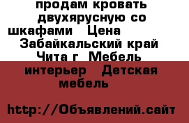 продам кровать двухярусную со шкафами › Цена ­ 22 000 - Забайкальский край, Чита г. Мебель, интерьер » Детская мебель   